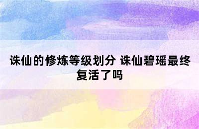 诛仙的修炼等级划分 诛仙碧瑶最终复活了吗